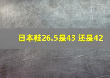 日本鞋26.5是43 还是42